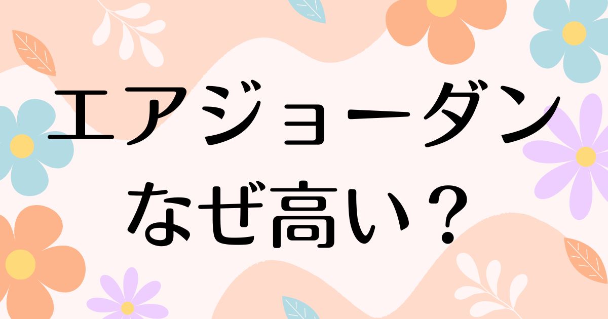 エアジョーダンはなぜ高い？人気の理由は？安く買う方法はコレ！