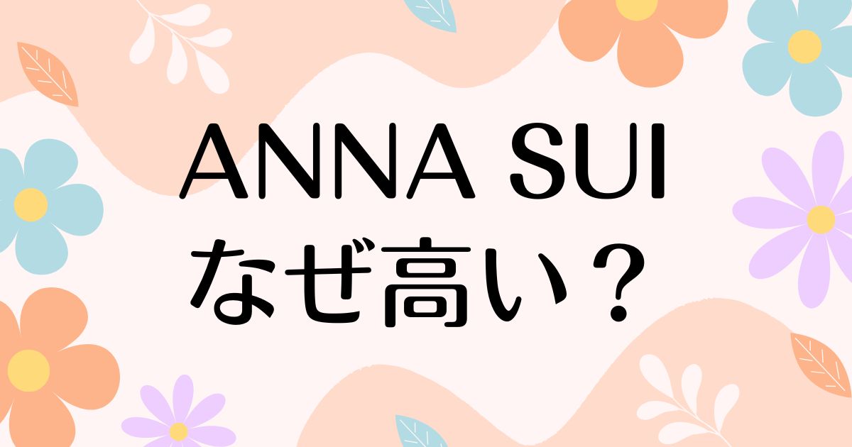 ANNA SUIはなぜ高い？人気の理由は？安く買う方法はコレ！