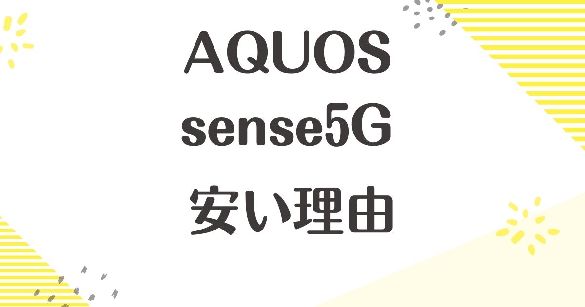 AQUOSのsense5Gはなぜ安い？評判は悪い？口コミは？後悔やデメリットも