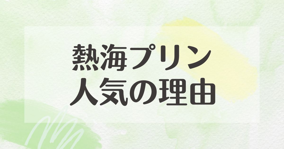 熱海プリンはなぜ人気で有名？味はまずい？買える場所はどこ？