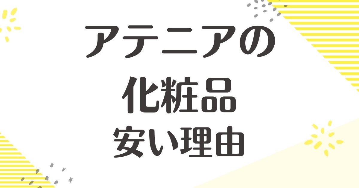 アテニアの化粧品はなぜ安い？本当にいいのか？悪い口コミはない？