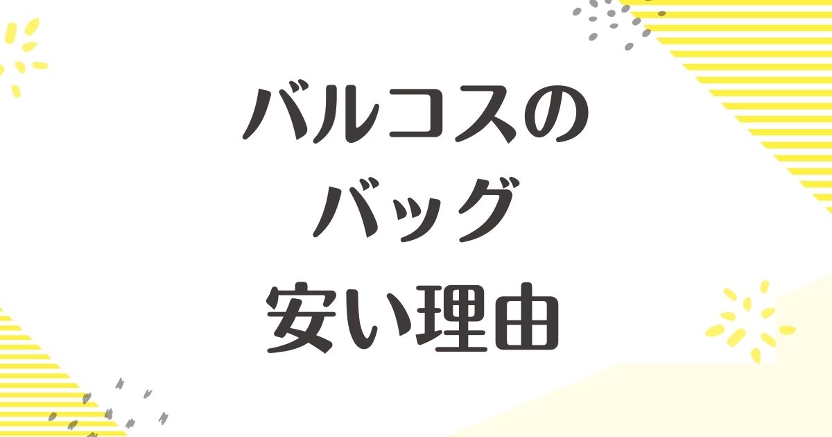 バルコスのバッグはなぜ安い？悪い口コミや評判はない？後悔やデメリットも