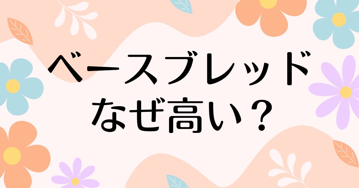 ベースブレッドはなぜ高い？人気の理由は？安く買う方法はコレ！