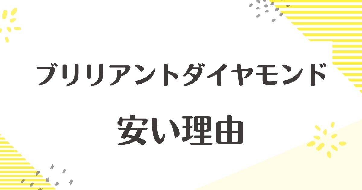 ブリリアントダイヤモンドが安い理由はなぜ？ひどい口コミは？買わない方がいい？