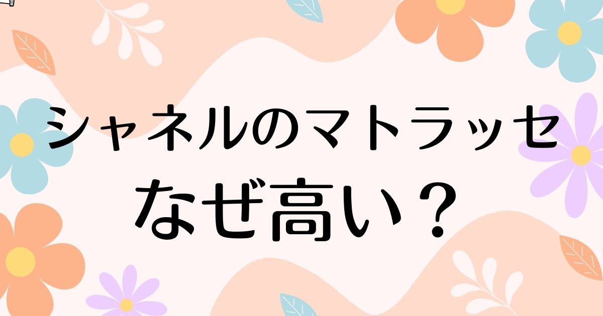 シャネルのマトラッセはなぜ高い？人気の理由は？安く買う方法はコレ！