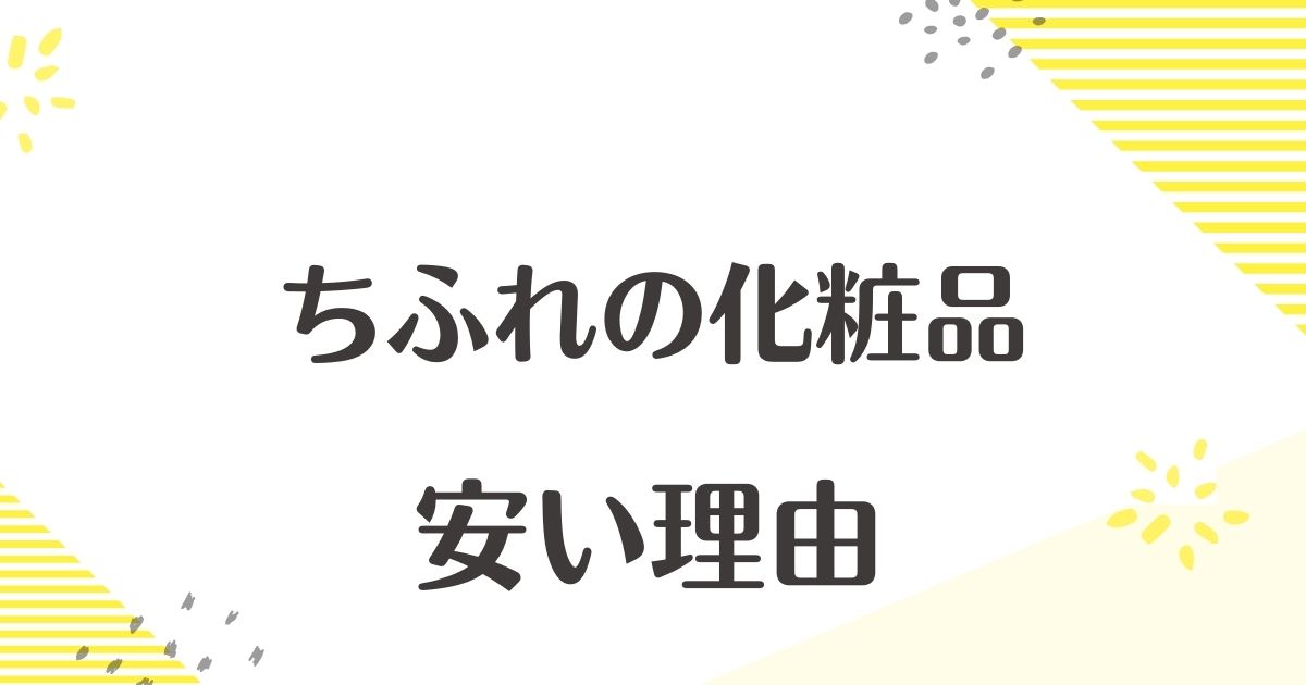 ちふれの化粧品が安い理由はなぜ？悪い口コミや評判はない？後悔やデメリットも