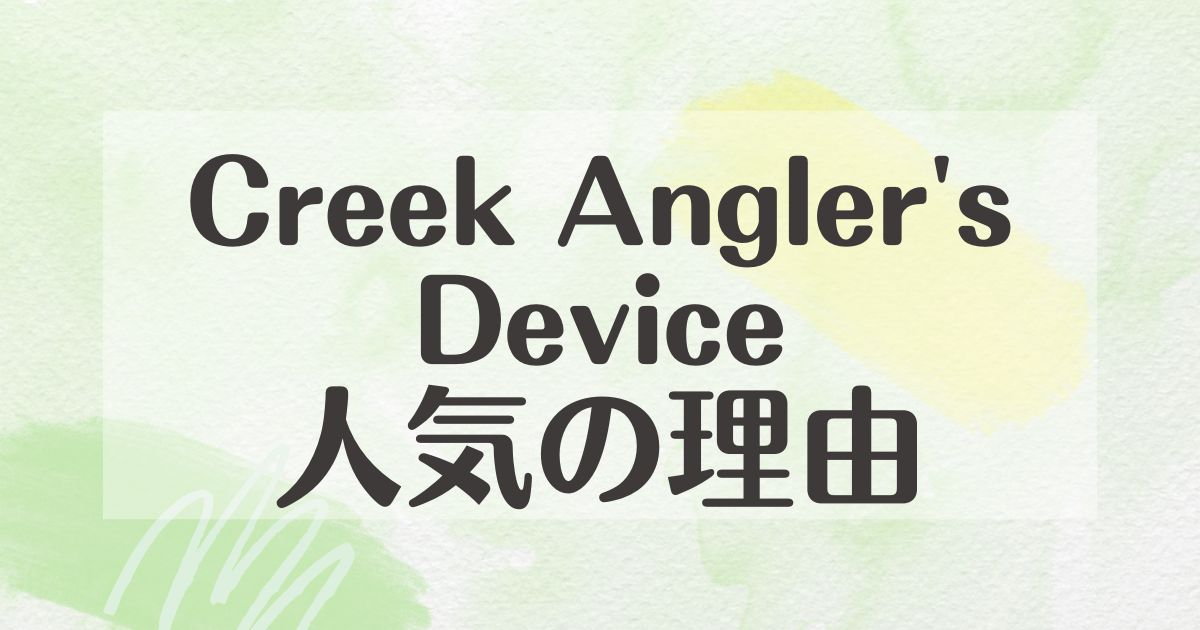 Creek Angler's Deviceはなぜ人気？どこで買える？購入方法は？