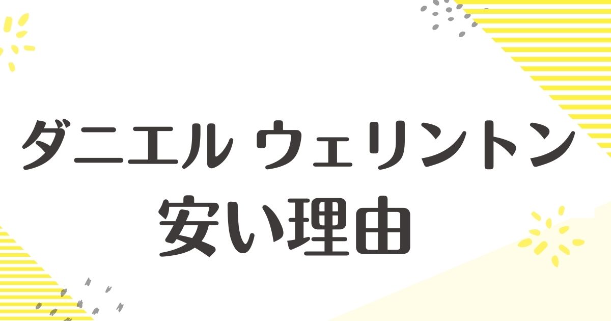 ダニエルウェリントンはなぜ安い？安っぽいし壊れやすい？デメリットは？