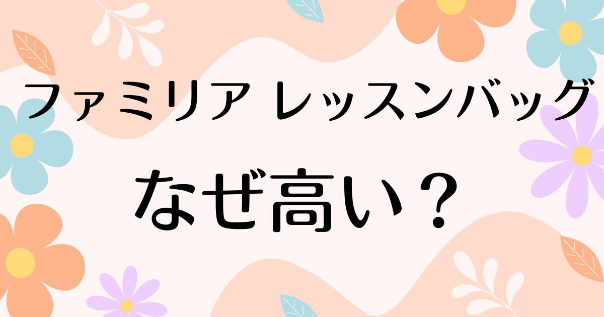 ファミリア レッスンバッグはなぜ高い？人気の理由は？安く買う方法はコレ！