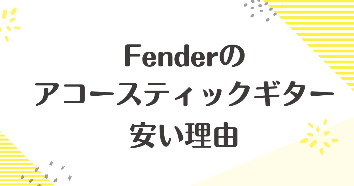 Fenderのアコースティックギターはなぜ安い？ダメな評判や口コミはない？