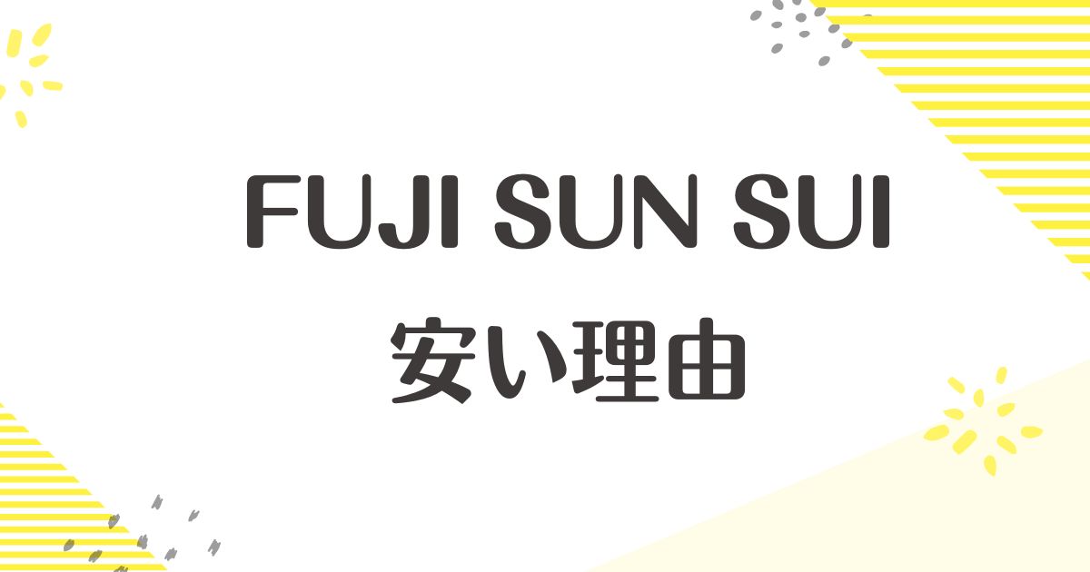 FUJI SUN SUIはなぜ安い？悪い口コミはない？後悔やデメリットも