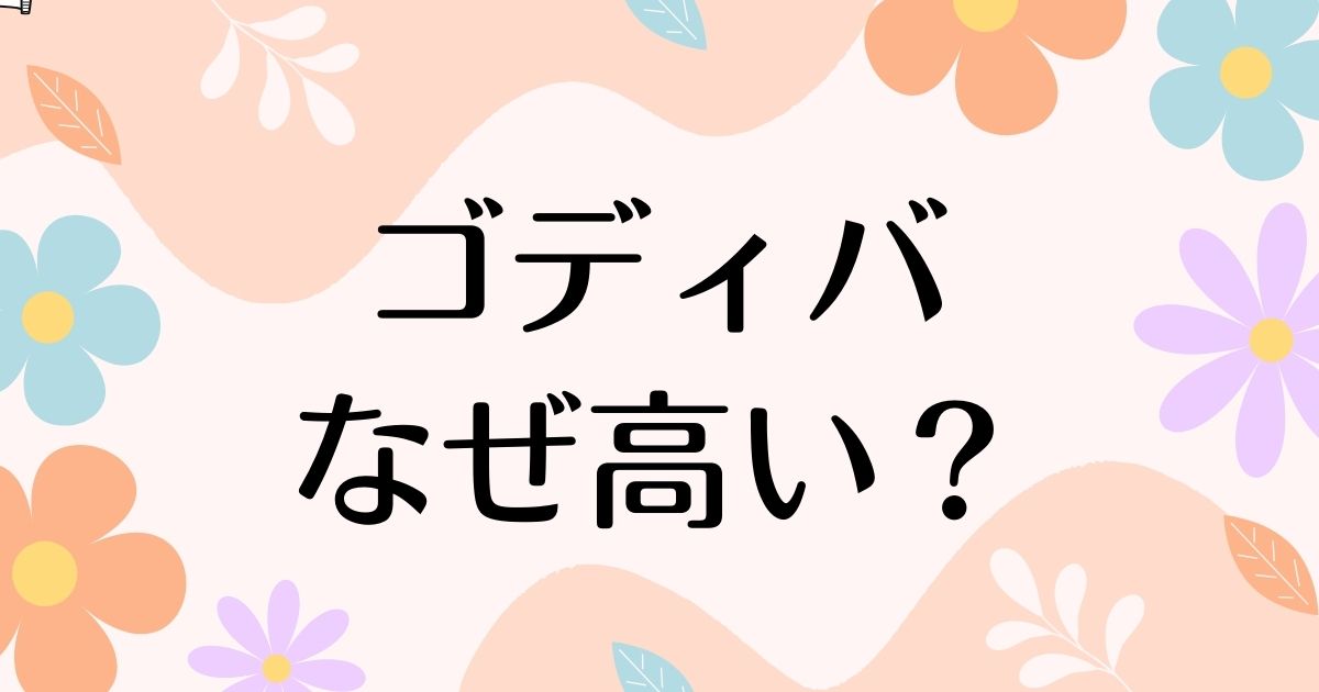 ゴディバはなぜ高い？人気の理由は？安く買う方法はコレ！