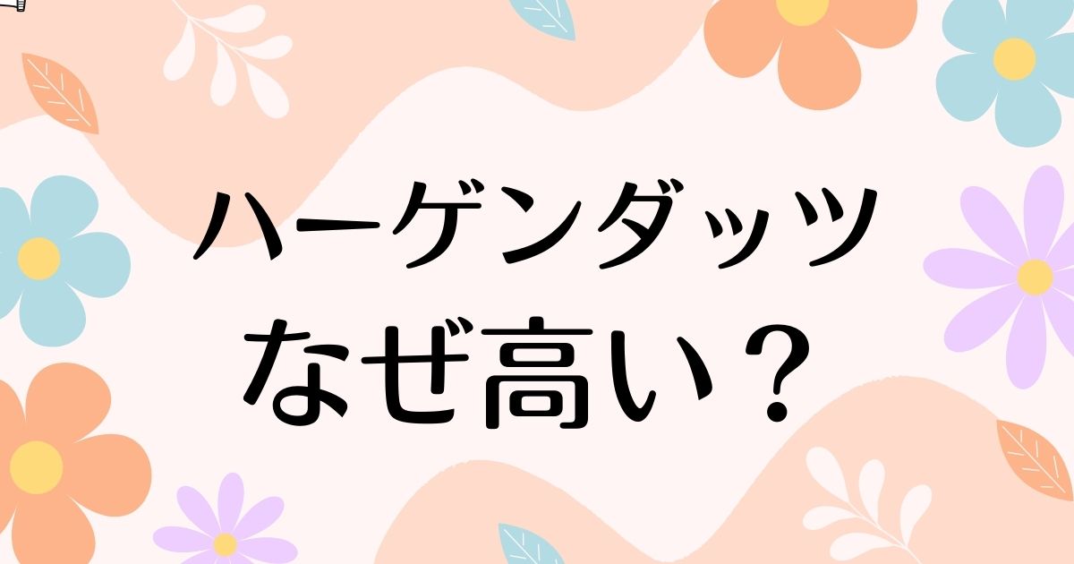 ハーゲンダッツはなぜ高い？人気で売れる理由は？安く買う方法はコレ！