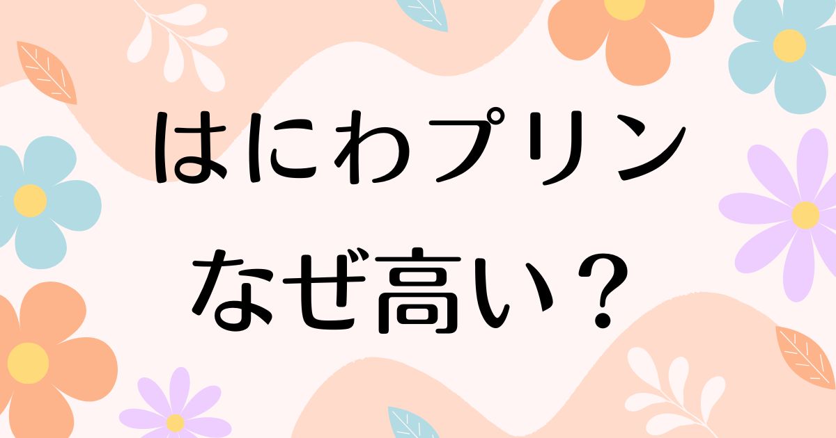 はにわプリンはなぜ高い？味はまずい？人気の理由は？安く買う方法はコレ！