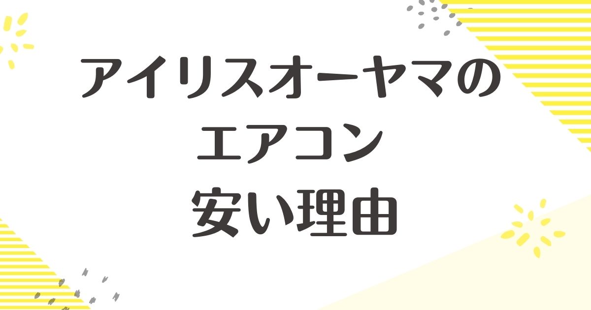 アイリスオーヤマのエアコンが安い理由はなぜ？うるさいし壊れやすい？