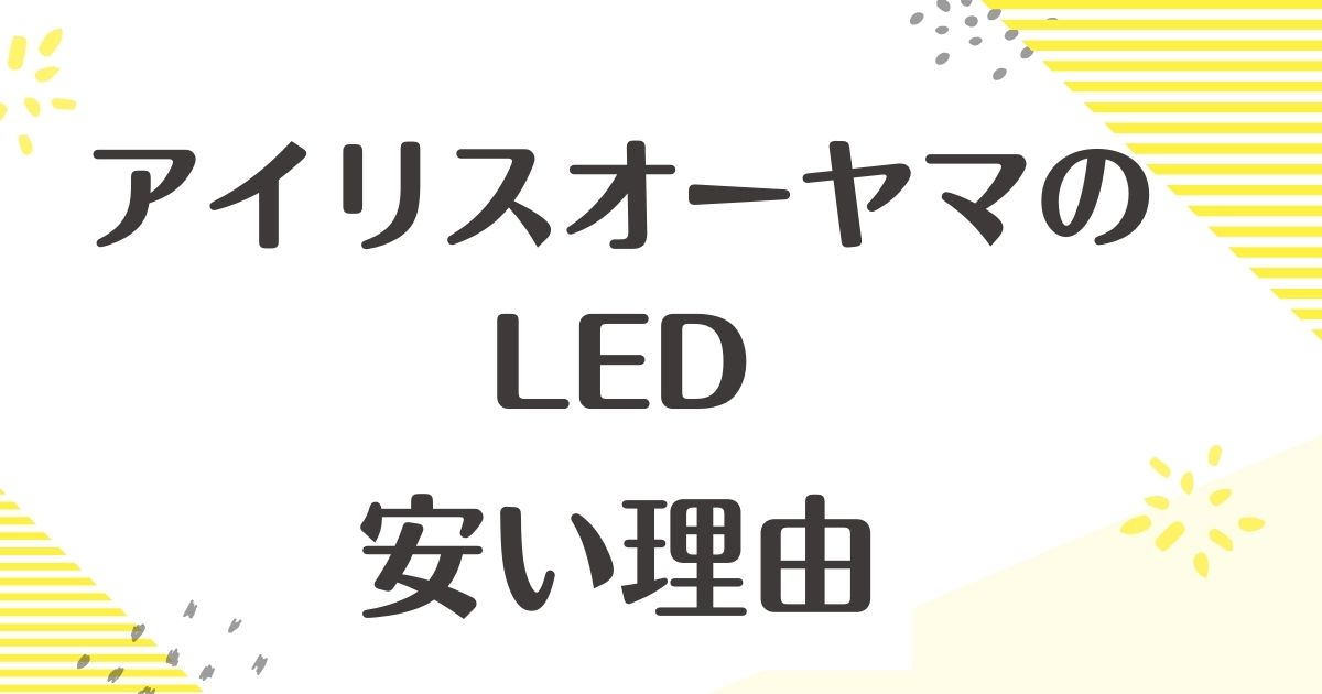 アイリスオーヤマのLEDはなぜ安い？すぐ切れる？電球の評判や不具合は？