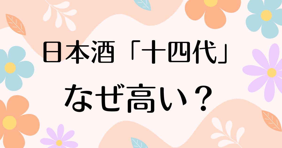 日本酒「十四代」 なぜ高い？人気の理由は？安く買う方法はコレ！