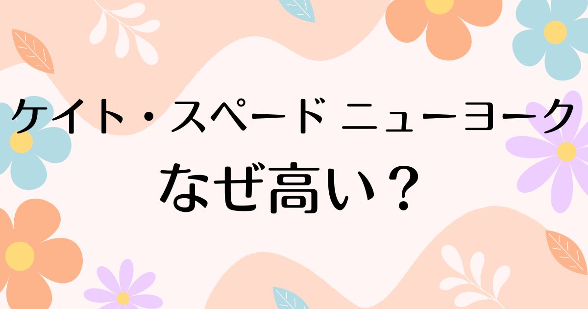 ケイト・スペード ニューヨークはなぜ高い？人気の理由は？安く買う方法はコレ！