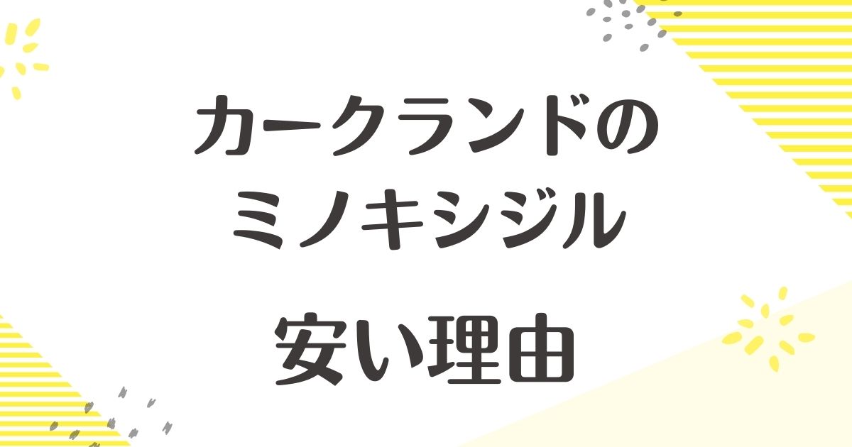 カークランドのミノキシジルはなぜ安い？悪い評判や口コミはない？