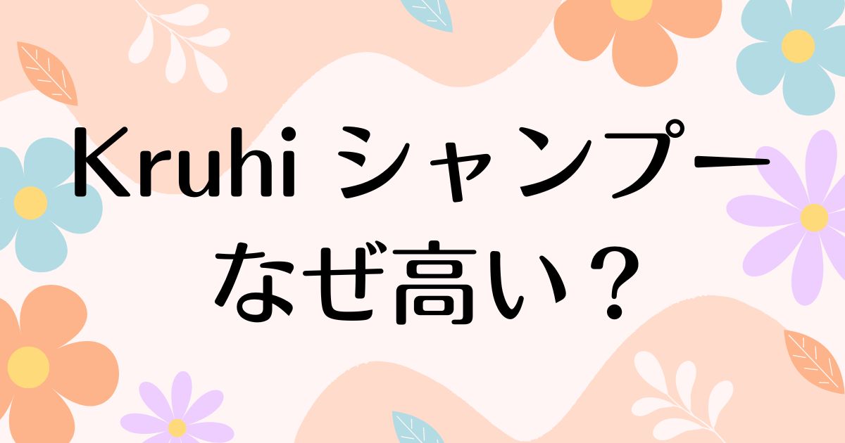 Kruhi シャンプーはなぜ高い？人気の理由は？安く買う方法はコレ！