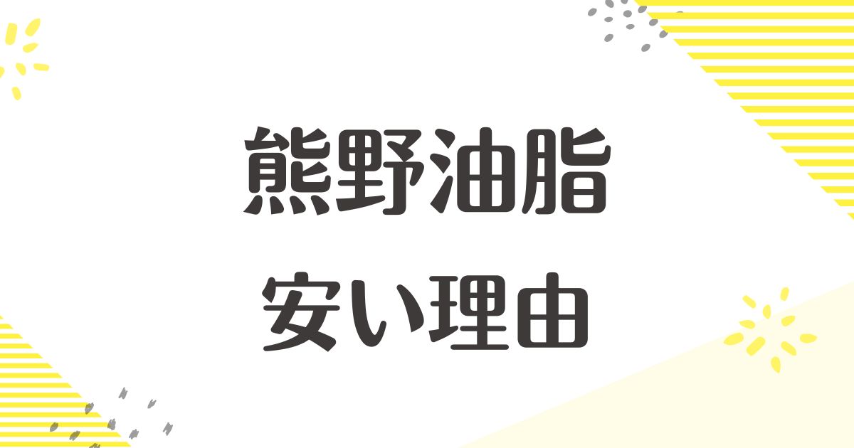 熊野油脂が安い理由はなぜ？悪い口コミや評判はない？後悔やデメリットも