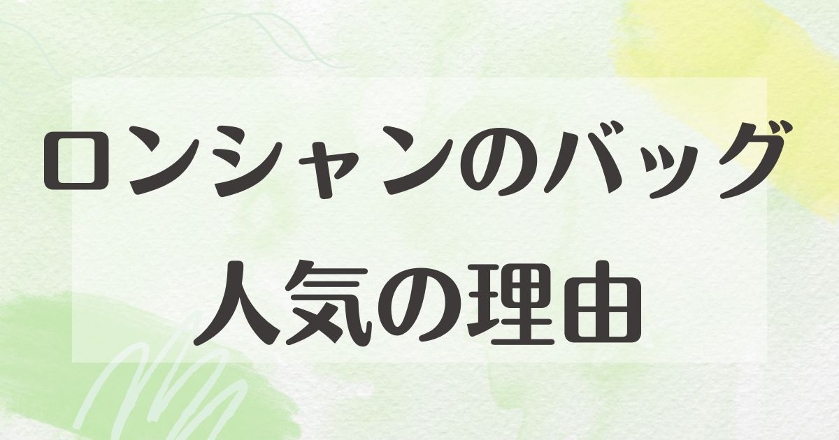 ロンシャンのバッグはなぜ人気？悪い口コミはない？後悔やデメリットも