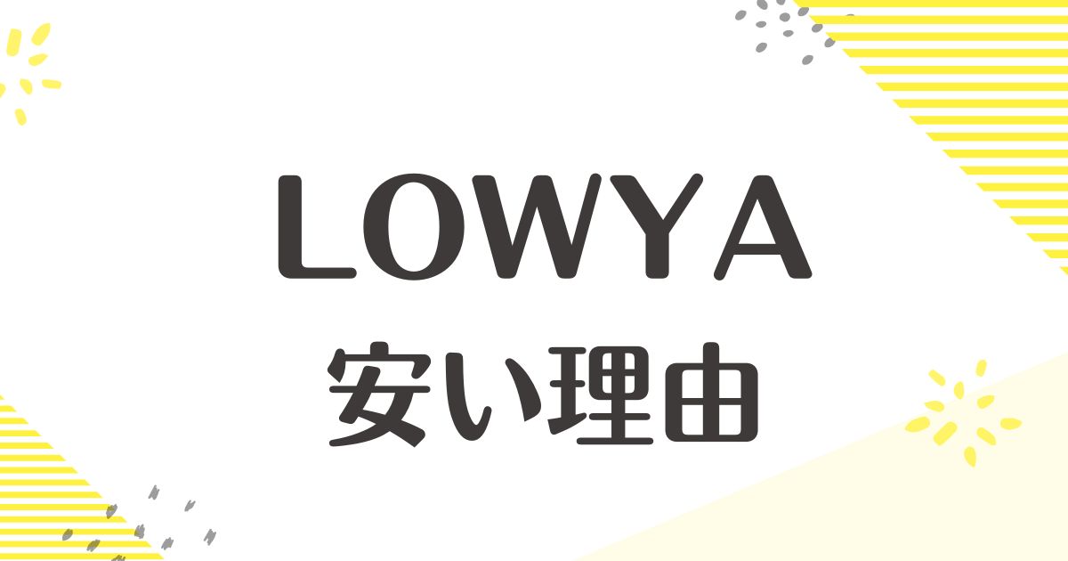 LOWYAはなぜ安い？悪い口コミはない？後悔やデメリットも