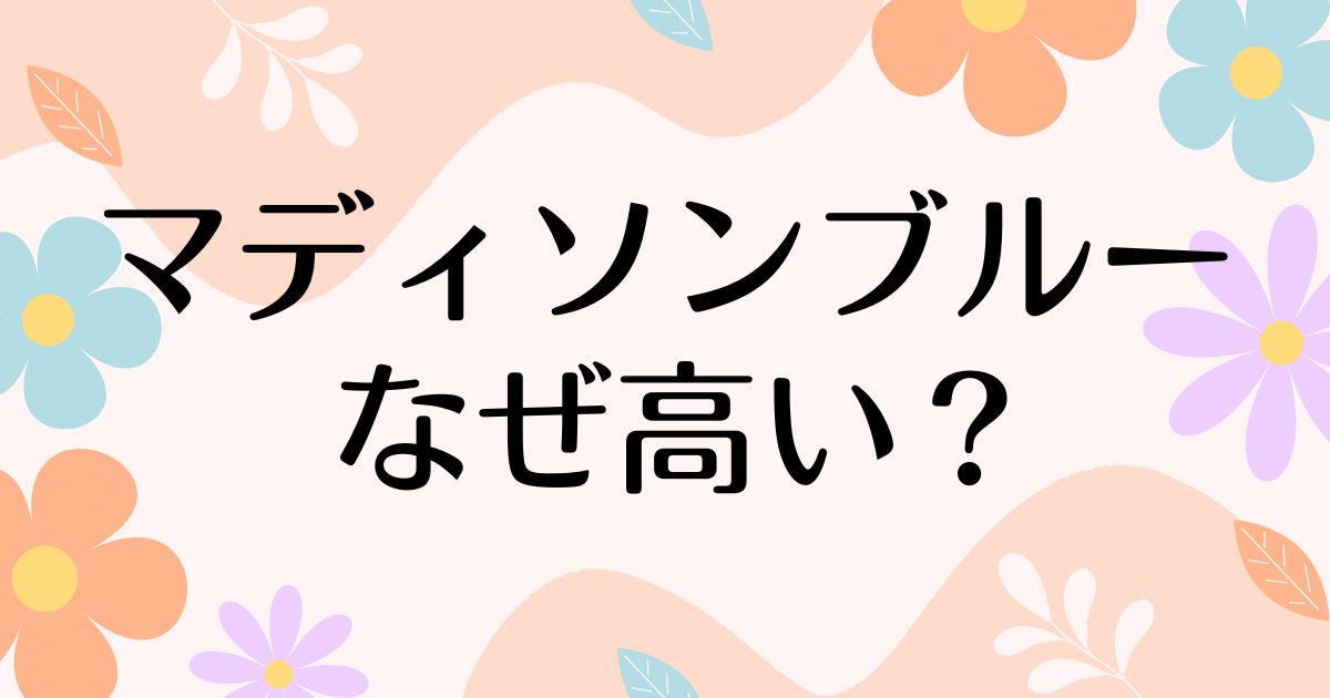 マディソンブルーはなぜ高い？高すぎるのに人気の理由は？安く買う方法はコレ！