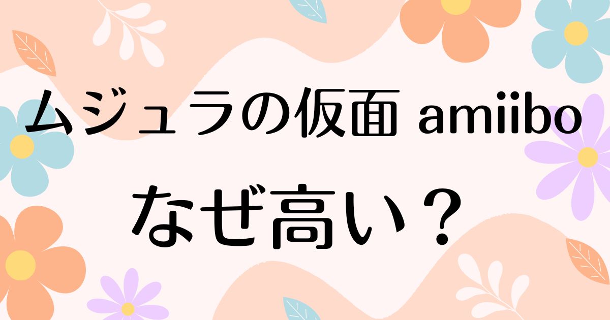 ムジュラの仮面 amiiboはなぜ高い？人気の理由は？安く買う方法はコレ！