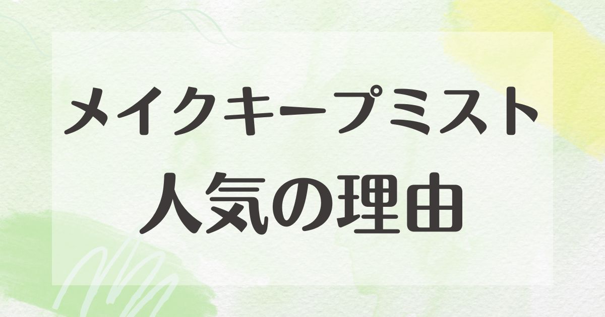 メイクキープミストはなぜ人気？悪い口コミはない？後悔やデメリットも