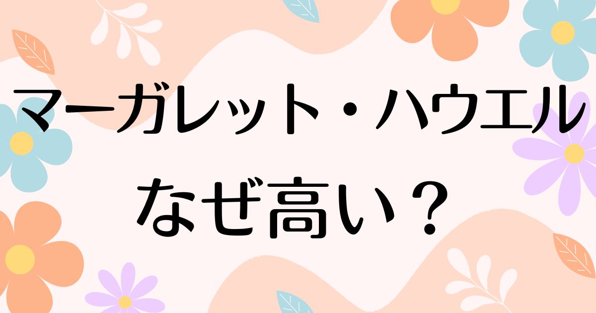 マーガレット・ハウエルはなぜ高い？人気の理由は？安く買う方法はコレ！