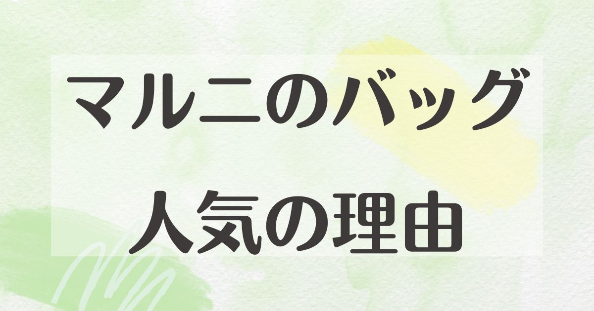 マルニのバッグはなぜ人気？ダサい口コミはない？年齢層は50代も大丈夫？