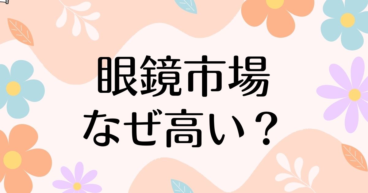 眼鏡市場はなぜ高い？人気の理由は？安く買う方法はコレ！