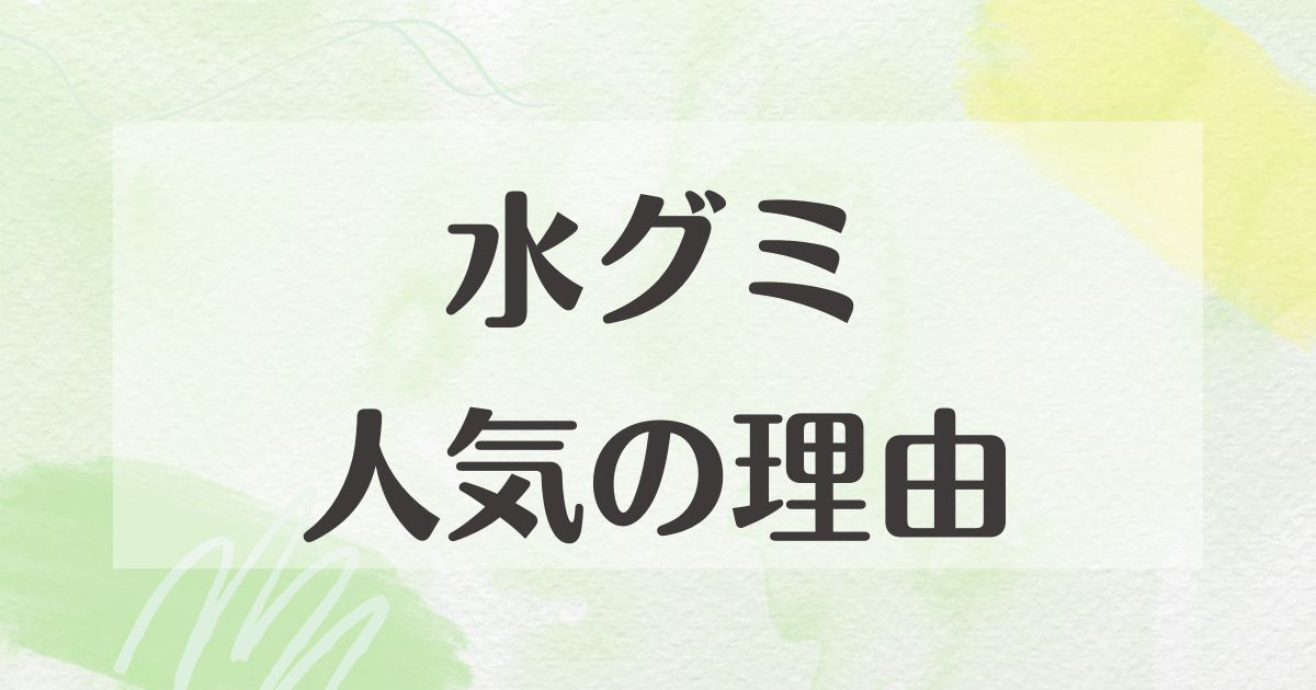 水グミはなぜ人気？理由は？まずい口コミはない？実際どんな味？