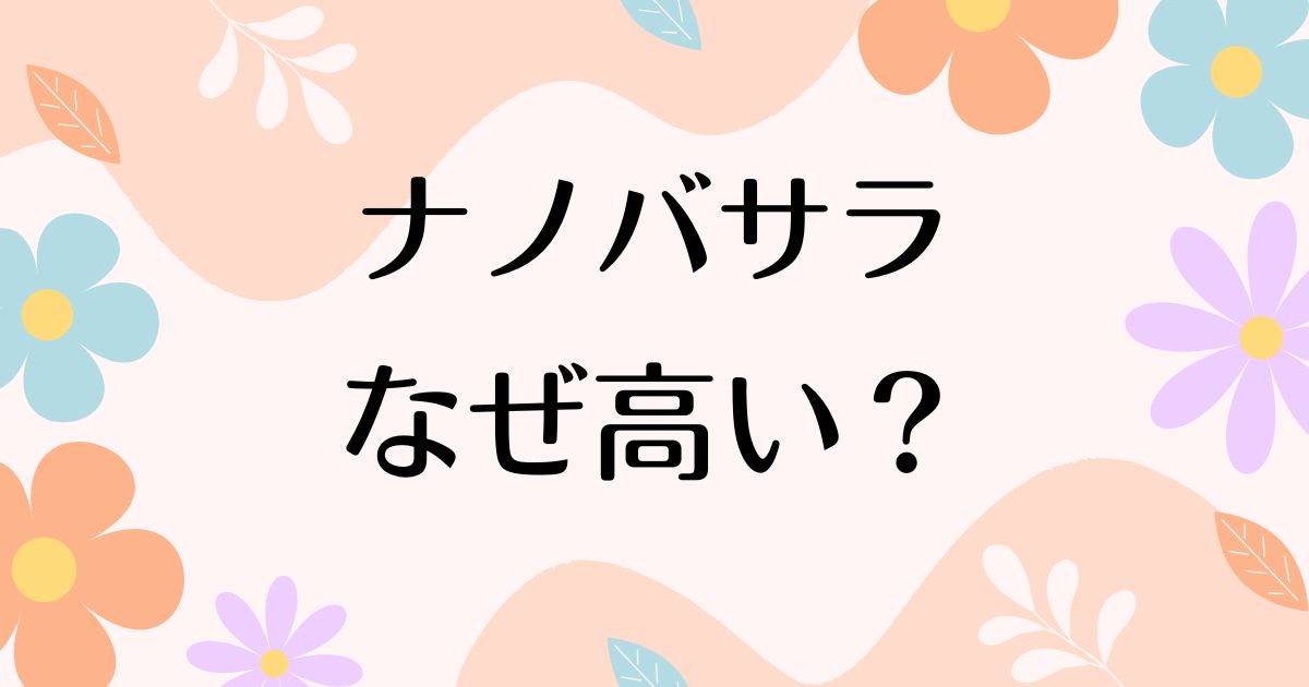 ナノバサラはなぜ高い？人気の理由は？安く買う方法はコレ！