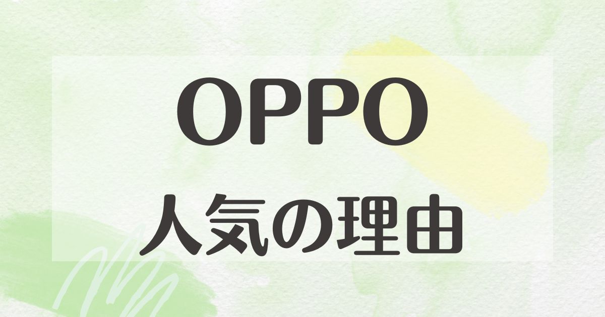 OPPOはなぜ人気？悪い口コミはない？後悔やデメリットも