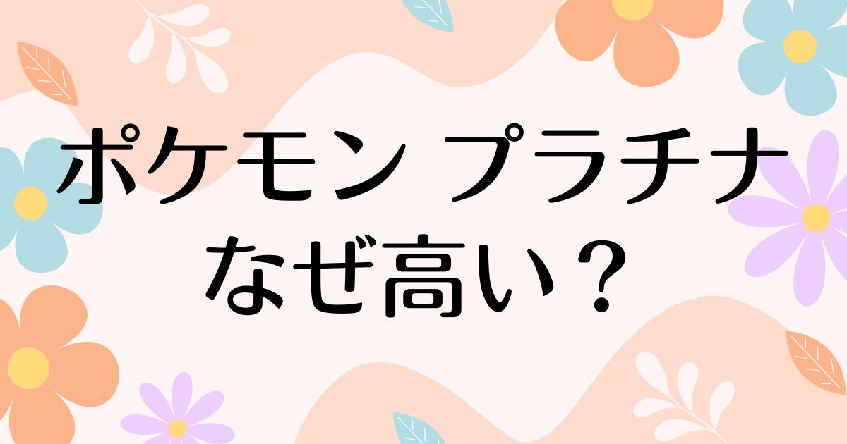 ポケモン プラチナはなぜ高い？人気の理由は？安く買う方法はコレ！