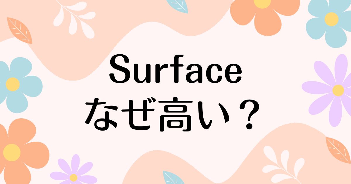 Surfaceはなぜ高い？人気の理由は？安く買う方法はコレ！