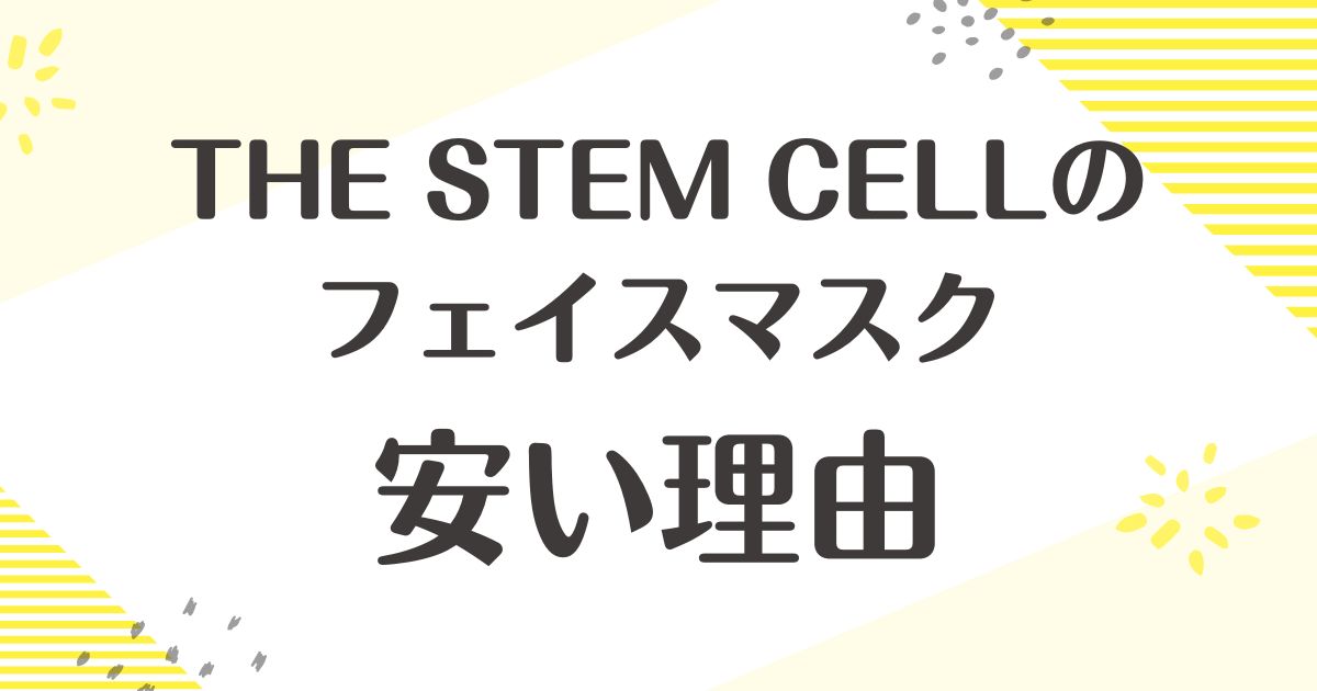 THE STEM CELLのフェイスマスクはなぜ安い？悪い口コミはない？後悔やデメリットも