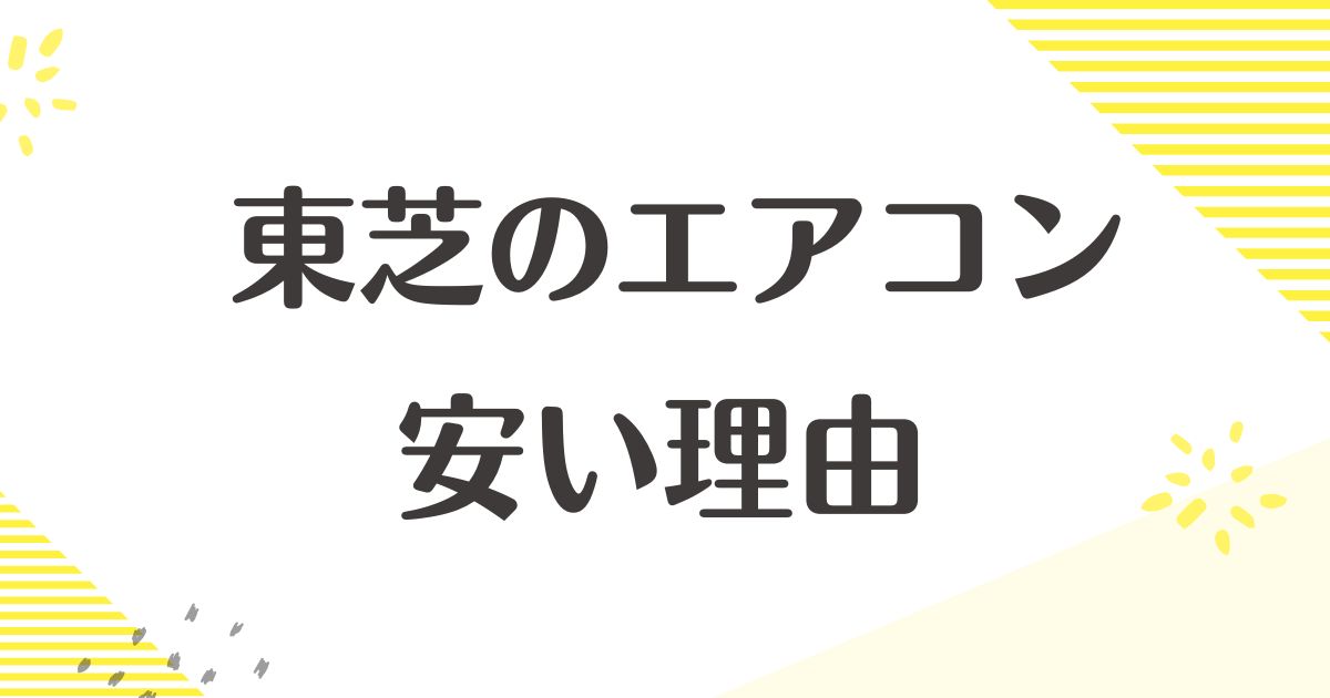 東芝のエアコンはなぜ安い？デメリットや壊れやすい評判•口コミはない？