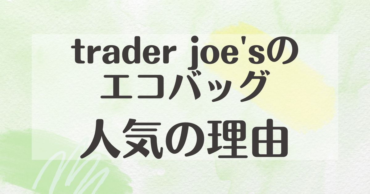 trader joe'sのエコバッグはなぜ人気？悪い口コミはない？後悔やデメリットも