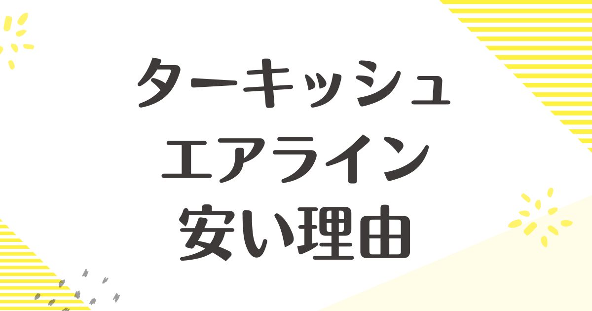 ターキッシュエアラインはなぜ安い？安全性は？悪い評判や口コミはない？