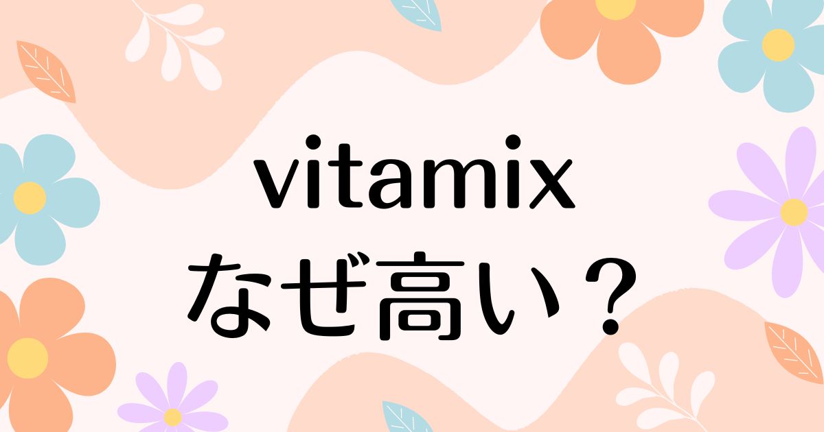 vitamixはなぜ高い？普通のブレンダーと何が違う？人気の理由は？