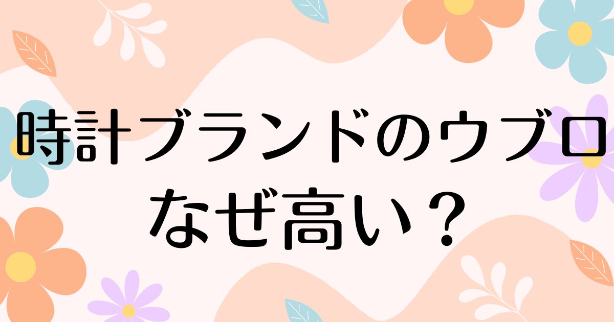 ウブロはなぜ高い？時計は成金の声の一方で人気の理由は？リセール悪い？