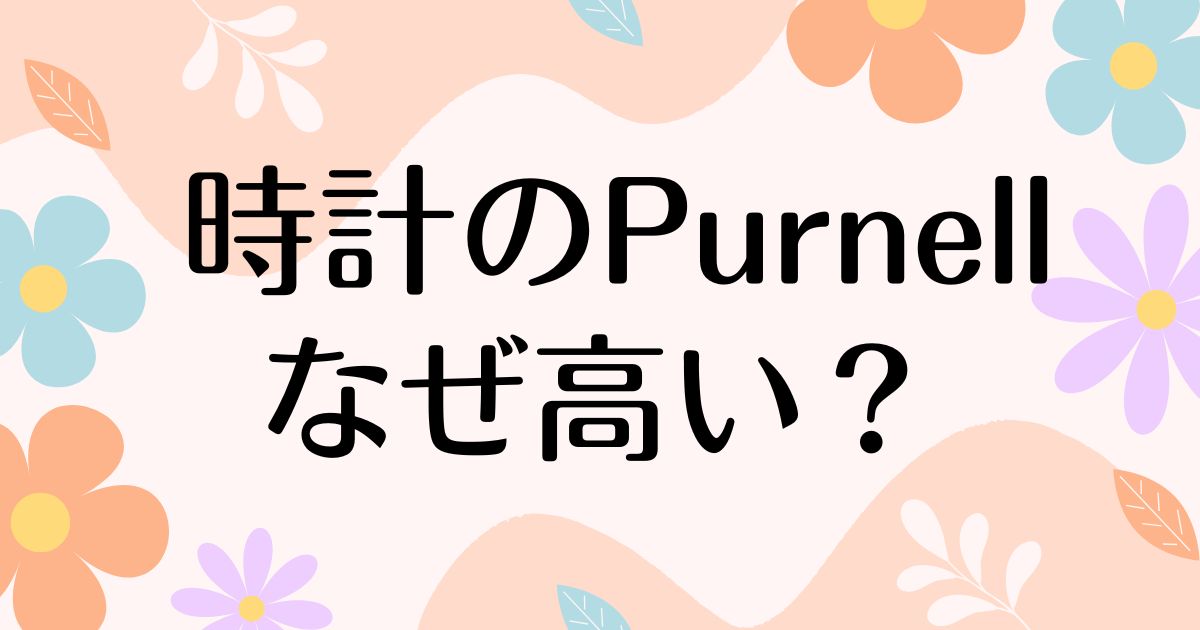 Purnellの時計はなぜ高い？値段がするのに人気の理由は？安く買う方法はコレ！