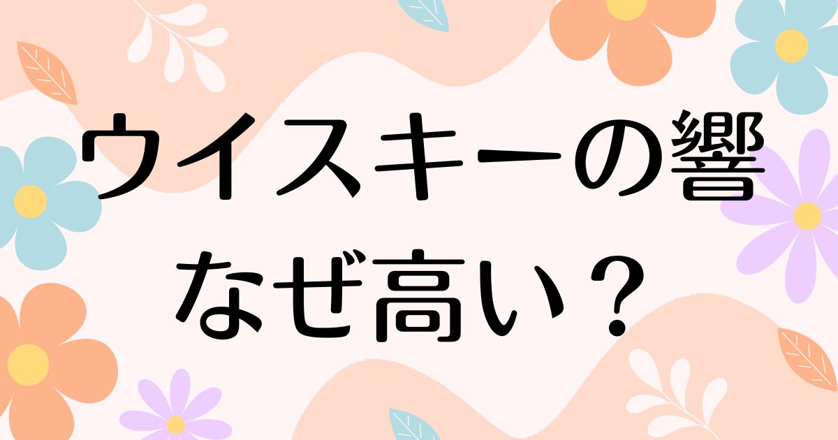 ウイスキーの響はなぜ高い？高すぎるのに人気の理由は？安く買う方法はコレ！